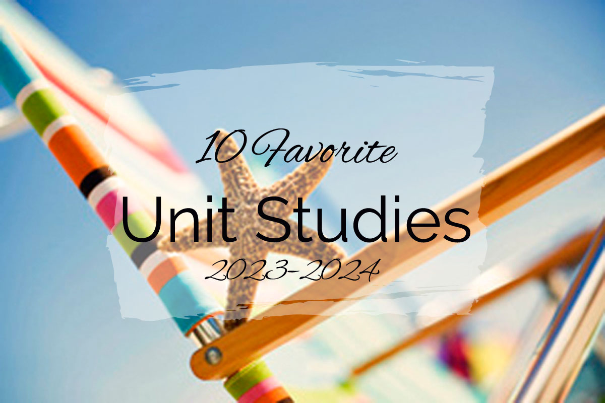 10 Favorite Unit Studies ~ 2023–2024